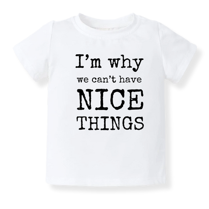 I'm Why We Can't Have Nice Things Funny Tshirt for Kids Toddler Tee Funny Gift for Baby Boys