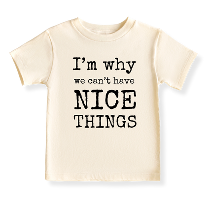 I'm Why We Can't Have Nice Things Funny Tshirt for Kids Toddler Tee Funny Gift for Baby Boys